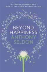 9781473619425-1473619424-Beyond Happiness: The Trap of Happiness and How to Find Deeper Meaning and Joy