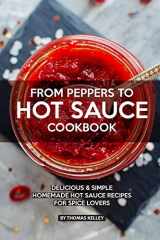 9781076501714-1076501710-FROM PEPPERS TO HOT SAUCE COOKBOOK: Delicious Simple Homemade Hot Sauce Recipes for Spice Lovers