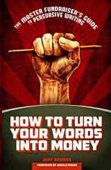 9781889102559-1889102555-How to Turn Your Words Into Money: The Master Fundraiser's Guide to Persuasive Writing