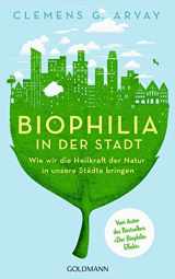 9783442314829-3442314828-Biophilia in der Stadt: Wie wir die Heilkraft der Natur in unsere Städte bringen - Vom Autor des Bestsellers 'Der Biophilia-Effekt' - Mit einem Vorwort von Gerald Hüther