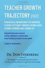 9781722654559-1722654554-Teacher Growth Trajectory (TGT): Pedagogical Enhancement for Improved Student Outcomes Through Feeding-Back, Feeding-Forward, and Feeding-Up. Purposeful Observation Practices.