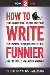 9781796818222-1796818224-How to Write Funnier: Book Two of Your Serious Step-by-Step Blueprint for Creating Incredibly, Irresistibly, Successfully Hilarious Writing (How to Write Funny)