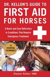 9781510741669-1510741666-Dr. Kellon's Guide to First Aid for Horses: A Quick and Easy Reference to Conditions That Require Emergency Treatment