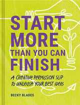 9781797216133-1797216139-Start More Than You Can Finish: A Creative Permission Slip to Unleash Your Best Ideas