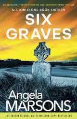 9781838887391-1838887393-Six Graves: An absolutely heart-pounding and addictive crime thriller (Detective Kim Stone)