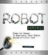 9781440511974-1440511977-Robot Haiku: Poems for Humans to Read Until Their Robots Decide It's Kill Time