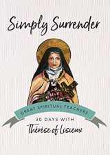 9781594711541-1594711542-Simply Surrender: 30 Days with Thérèse of Lisieux (Great Spiritual Teachers)