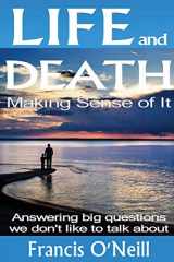 9780993462610-0993462618-Life and Death: Making Sense of It: A Thought-provoking Spiritual Perspective on Our Lives