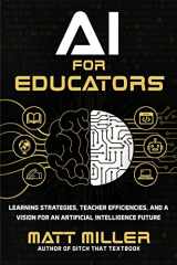 9781956306477-1956306471-AI for Educators: Learning Strategies, Teacher Efficiencies, and a Vision for an Artificial Intelligence Future