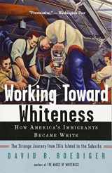 9780465070749-0465070744-Working Toward Whiteness: How America's Immigrants Became White: the Strange Journey from Ellis Island to the Suburbs