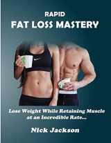 9781521326633-1521326630-Rapid Fat Loss Mastery: Lose Weight While Retaining Muscle at an Incredible Rate