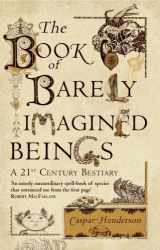 9781847082442-1847082440-The Book of Barely Imagined Beings: A 21st-Century Bestiary