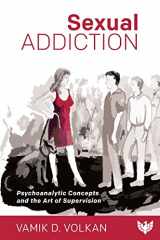 9781912691388-1912691388-Sexual Addiction: Psychoanalytic Concepts and the Art of Supervision