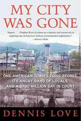 9780060585518-006058551X-My City Was Gone: One American Town's Toxic Secret, Its Angry Band of Locals, and a $700 Million Day in Court