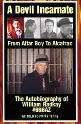 9781585973262-1585973262-A Devil Incarnate: From Altar Boy to Alcatraz--The Autobiography of William Radkay #666AZ