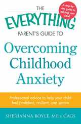 9781440577062-1440577064-The Everything Parent's Guide to Overcoming Childhood Anxiety: Professional Advice to Help Your Child Feel Confident, Resilient, and Secure (Everything® Series)