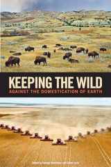 9781610915588-1610915585-Keeping the Wild: Against the Domestication of Earth
