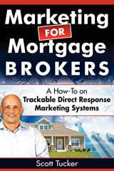 9781599320960-1599320967-Marketing for Mortgage Brokers: A How-To on Trackable Direct Response Marketing Systems
