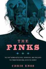9781493008339-1493008331-The Pinks: The First Women Detectives, Operatives, and Spies with the Pinkerton National Detective Agency