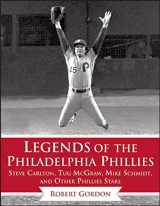 9781613218273-1613218273-Legends of the Philadelphia Phillies: Steve Carlton, Tug McGraw, Mike Schmidt, and Other Phillies Stars (Legends of the Team)
