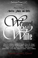 9781496027153-1496027159-Wrapped In White: Thirteen Tales of Spectres, Ghosts, and Spirits