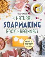 9781939754035-1939754038-The Natural Soap Making Book for Beginners: Do-It-Yourself Soaps Using All-Natural Herbs, Spices, and Essential Oils