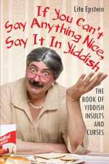 9780806538761-0806538767-If You Can't Say Anything Nice, Say It in Yiddish: The Book of Yiddish Insults and Curses