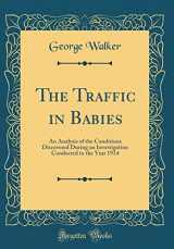 9780260513946-0260513946-The Traffic in Babies: An Analysis of the Conditions Discovered During an Investigation Conducted in the Year 1914 (Classic Reprint)