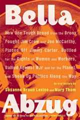 9780374531492-0374531498-Bella Abzug: How One Tough Broad from the Bronx Fought Jim Crow and Joe McCarthy, Pissed Off Jimmy Carter, Battled for the Rights of Women and ... Planet, and Shook Up Politics Along the Way