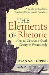 9781621381969-162138196X-The Elements of Rhetoric -- How to Write and Speak Clearly and Persuasively: A Guide for Students, Teachers, Politicians & Preachers