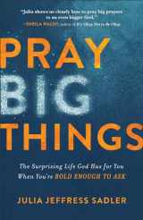 9780801093364-0801093368-Pray Big Things: The Surprising Life God Has for You When You're Bold Enough to Ask
