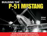 9781580071901-1580071902-Building the P-51 Mustang: The Story of Manufacturing North American's Legendary WWII Fighter in Original Photos