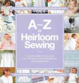 9780977547692-0977547698-A-Z of Heirloom Sewing: Fabulous Finishing Touches for Sleeves, Collars and Hems (A-Z Embroidery Series)