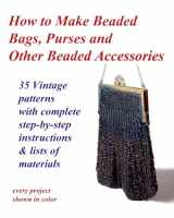 9781494946203-1494946203-How to Make Beaded Bags, Purses and Other Beaded Accessories: 35 vintage patterns with complete step-by-step instructions & lists of materials