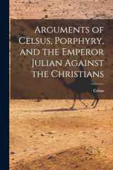 9781015424166-1015424163-Arguments of Celsus, Porphyry, and the Emperor Julian Against the Christians