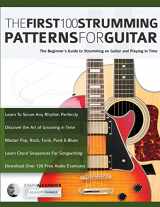 9781789333954-1789333954-The First 100 Strumming Patterns for Guitar: The Beginner's Guide to Strumming on Guitar and Playing in Time (Beginner Guitar Books)
