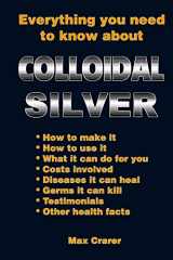 9780987661777-0987661779-Everything You Need To Know About Colloidal Silver