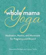 9780757324666-0757324665-Whole Mama Yoga: Meditation, Mantra, and Movement for Pregnancy and Beyond