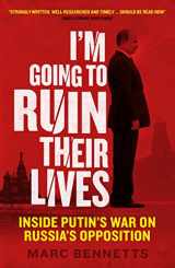 9781780745244-1780745249-I'm Going to Ruin Their Lives: Inside Putin's War on Russia's Opposition