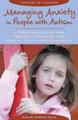 9781606130049-1606130048-Managing Anxiety in People With Autism: A Treatment Guide for Parents, Teachers and Mental Health Professionals