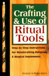 9781567183467-1567183468-The Crafting & Use of Ritual Tools: Step-by-Step Instructions for Woodcrafting Religious & Magical Implements