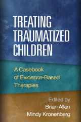 9781462516940-1462516947-Treating Traumatized Children: A Casebook of Evidence-Based Therapies