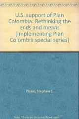 9781584870524-1584870524-U.S. support of Plan Colombia: Rethinking the ends and means (Implementing Plan Colombia special series)