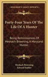 9781163555255-1163555258-Forty-Four Years Of The Life Of A Hunter: Being Reminiscences Of Meshach Browning, A Maryland Hunter