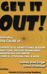 9781930858022-1930858027-Get It Out! Eliminating the Cause of Diverticulitis, Kidney Stones, Bladder Infections, Prostate Enlargement, Menopausal Discomfort, Cervical Dysplasia, PMS, and More