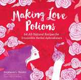 9781612125725-1612125727-Making Love Potions: 64 All-Natural Recipes for Irresistible Herbal Aphrodisiacs