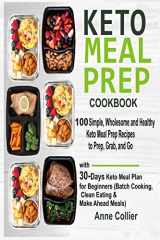 9781796462050-1796462055-Keto Meal Prep Cookbook: 100 Simple, Wholesome and Healthy Keto Meal Prep Recipes to Prep, Grab, and Go with 30-Days Keto Meal Plan for Beginners (Batch Cooking, Clean Eating & Make Ahead Meals)