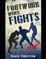 9781718062573-1718062575-Footwork Wins Fights: The Footwork of Boxing, Kickboxing, Martial Arts & MMA (Win Fights Series)