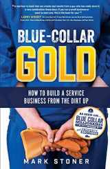 9781733181808-1733181806-Blue-Collar Gold: How to Build A Service Business From the Dirt Up