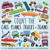 9781914047114-1914047117-Count the Cars, Planes, Trucks & Trains!: A Fun Puzzle Activity Book for 2-5 Year Olds (Counting Books for Kids)